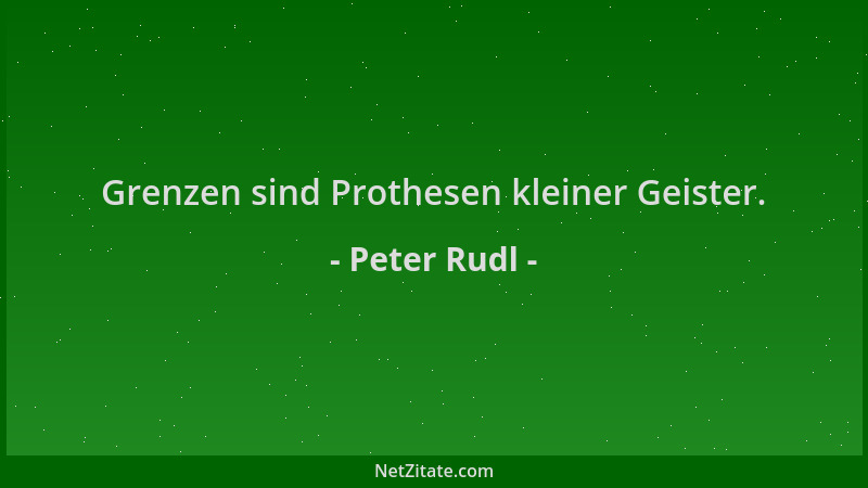 Peter Rudl - Grenzen sind Prothesen kleiner Geister....