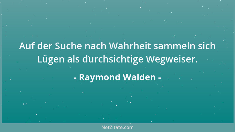Raymond Walden - Auf der Suche nach Wahrheit sammeln sich Lügen als durchsichtige Wegweiser....