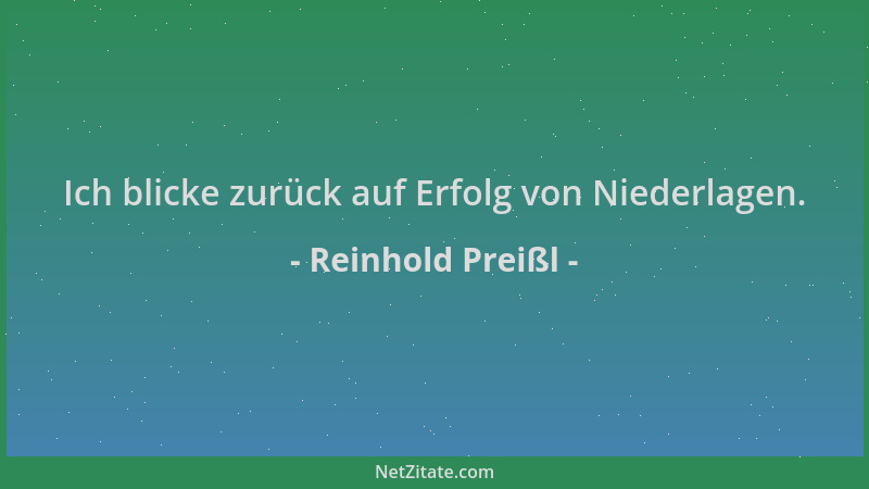 Reinhold Preißl - Ich blicke zurück auf Erfolg von Niederlagen....