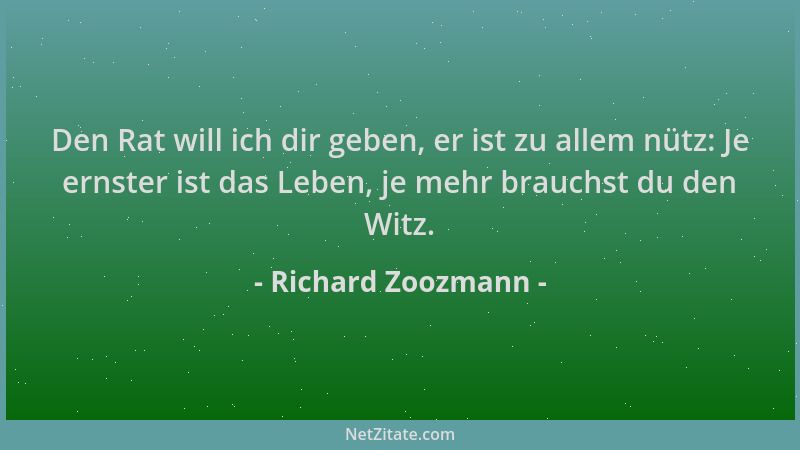 Richard Zoozmann - Den Rat will ich dir geben, er ist zu allem nütz: Je ernster ist das Leben, je mehr brauchst du den Witz...