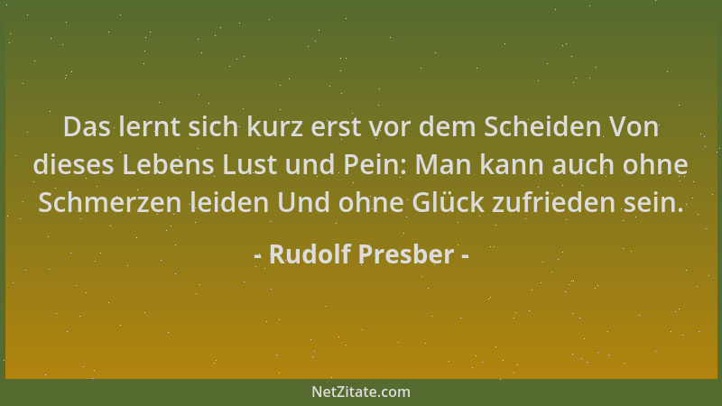 Rudolf Presber - Das lernt sich kurz erst vor dem Scheiden Von dieses Lebens Lust und Pein: Man kann auch ohne Schmerzen le...