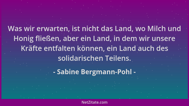 Sabine Bergmann-Pohl - Was wir erwarten, ist nicht das Land, wo Milch und Honig fließen, aber ein Land, in dem wir unsere K...