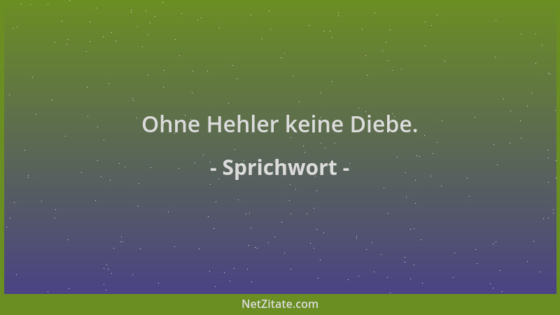 Sprichwort - Ohne Hehler keine Diebe....