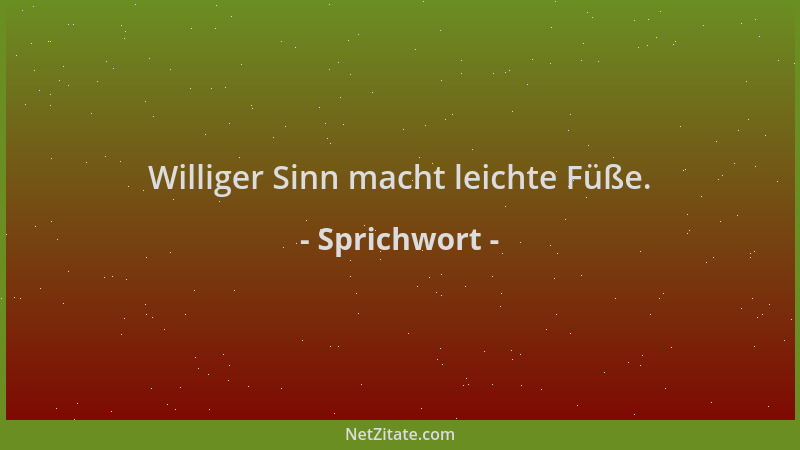 Sprichwort - Williger Sinn macht leichte Füße....