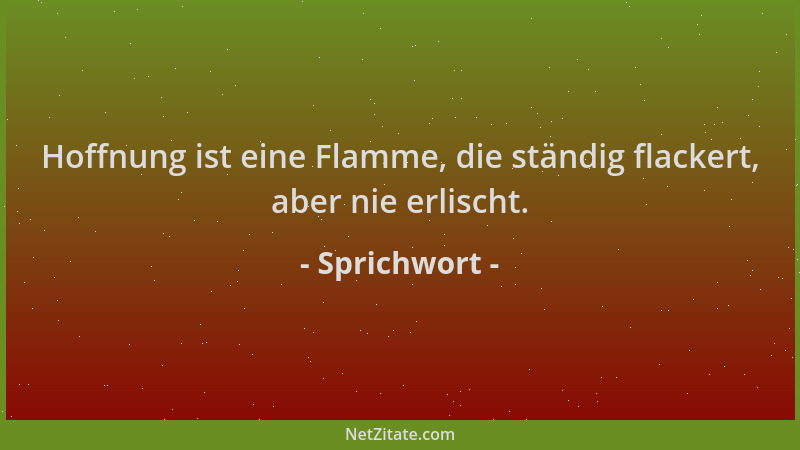 Sprichwort - Hoffnung ist eine Flamme, die ständig flackert, aber nie erlischt....