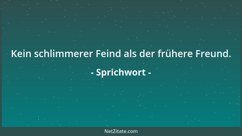 Sprichwort - Kein schlimmerer Feind als der frühere Freund....