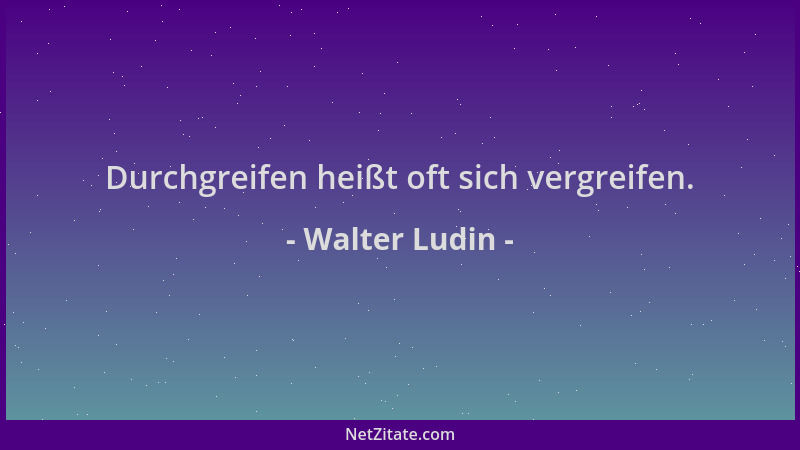 Walter Ludin - Durchgreifen heißt oft sich vergreifen....