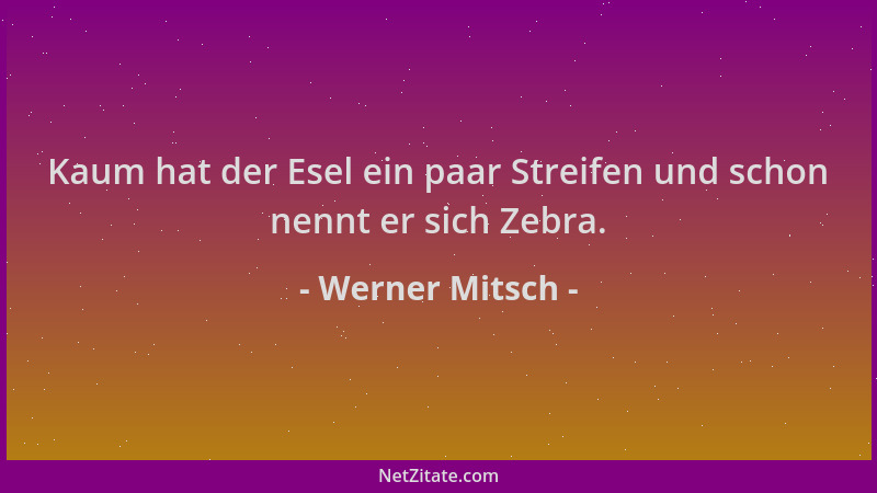 Werner Mitsch - Kaum hat der Esel ein paar Streifen und schon nennt er sich Zebra....