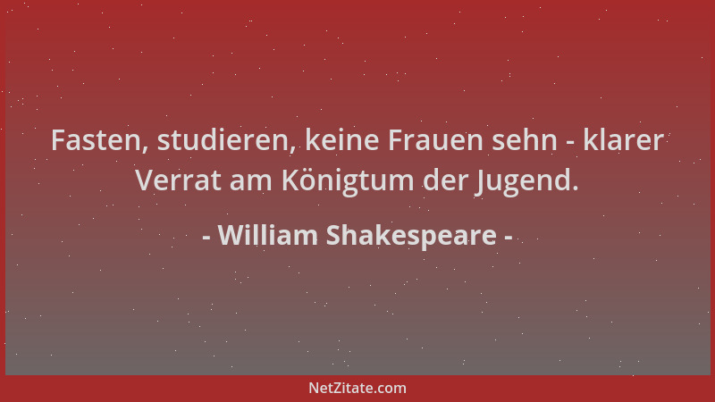 William Shakespeare - Fasten, studieren, keine Frauen sehn - klarer Verrat am Königtum der Jugend....