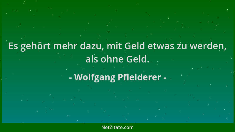 Wolfgang Pfleiderer - Es gehört mehr dazu, mit Geld etwas zu werden, als ohne Geld....