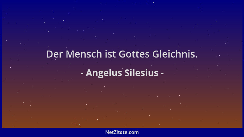 Angelus Silesius - Der Mensch ist Gottes Gleichnis....