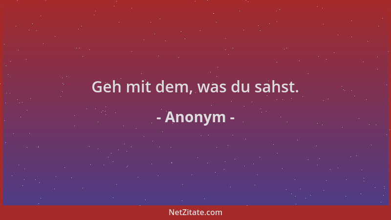 Anonym - Geh mit dem, was du sahst....
