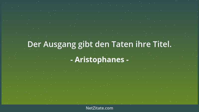 Aristophanes - Der Ausgang gibt den Taten ihre Titel....