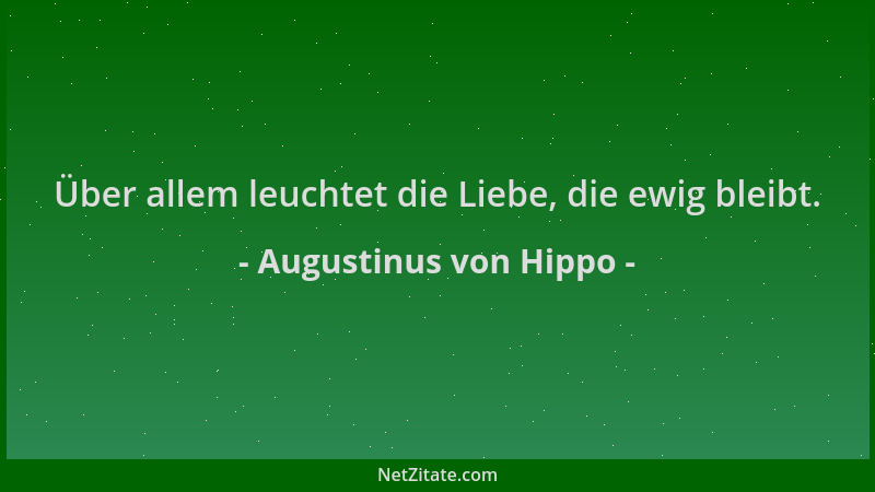 Augustinus von Hippo - Über allem leuchtet die Liebe, die ewig bleibt....