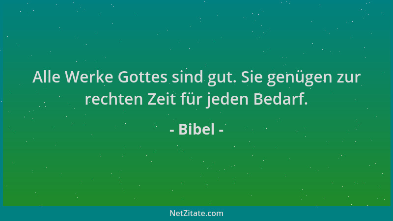 Bibel - Alle Werke Gottes sind gut. Sie genügen zur rechten Zeit für jeden Bedarf....
