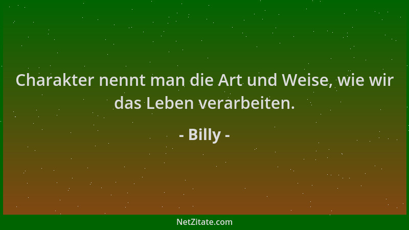 Billy - Charakter nennt man die Art und Weise, wie wir das Leben verarbeiten....