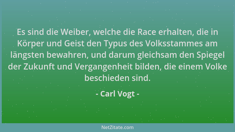 Carl Vogt - Es sind die Weiber, welche die Race erhalten, die in Körper und Geist den Typus des Volksstammes am längsten be...