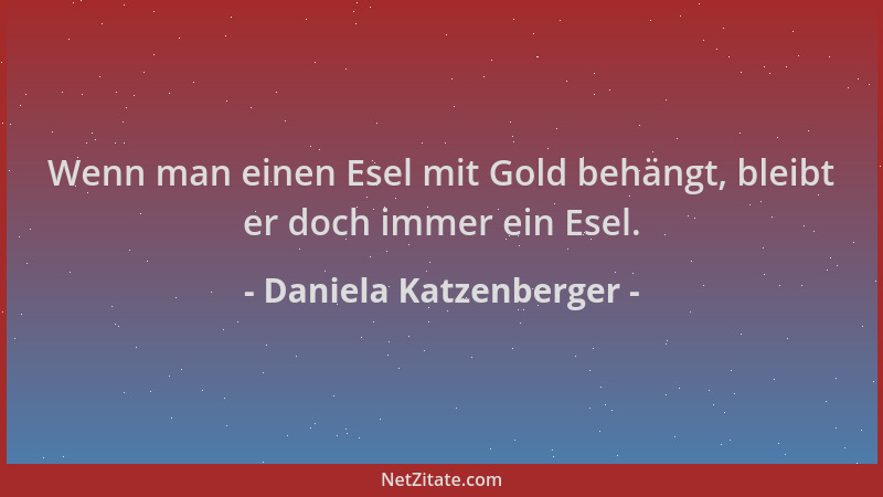 Daniela Katzenberger - Wenn man einen Esel mit Gold behängt, bleibt er doch immer ein Esel....
