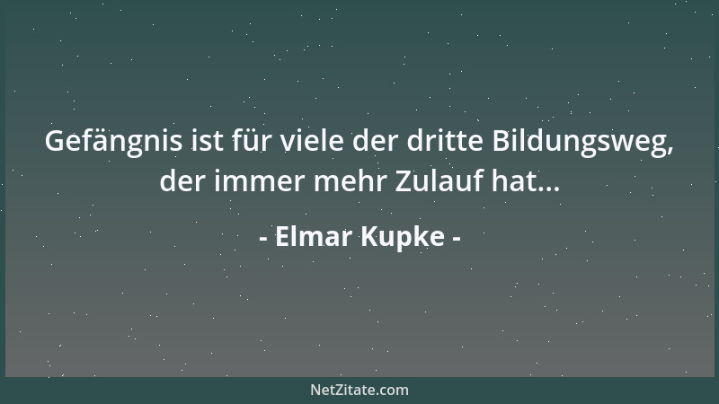 Elmar Kupke - Gefängnis ist für viele der dritte Bildungsweg, der immer mehr Zulauf hat......