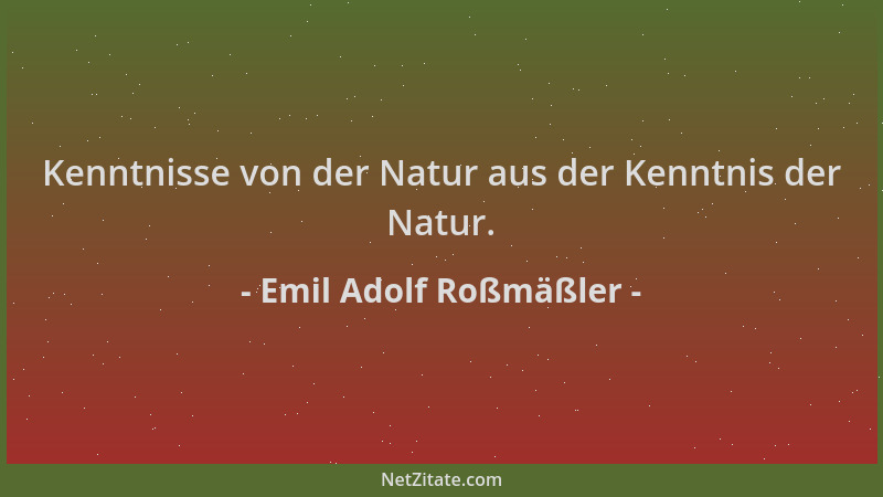 Emil Adolf Roßmäßler - Kenntnisse von der Natur aus der Kenntnis der Natur....
