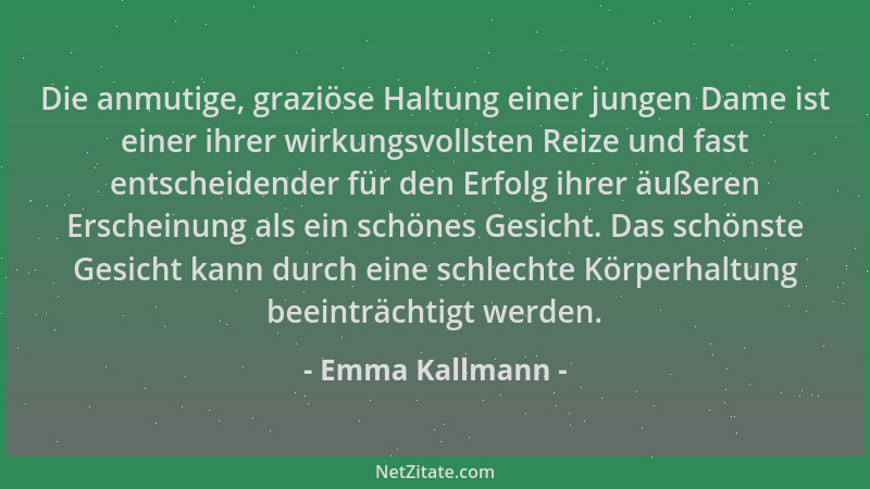 Emma Kallmann - Die anmutige, graziöse Haltung einer jungen Dame ist einer ihrer wirkungsvollsten Reize und fast entscheide...