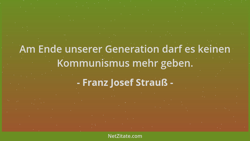 Franz Josef Strauß - Am Ende unserer Generation darf es keinen Kommunismus mehr geben....