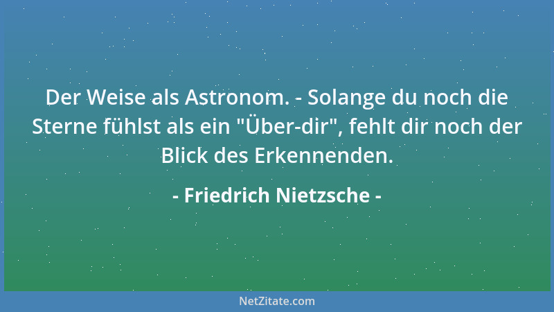 Friedrich Nietzsche - Um weise zu werden, muss man gewisse Erlebnisse erleben wollen, also ihnen in den Rachen laufen. Sehr...