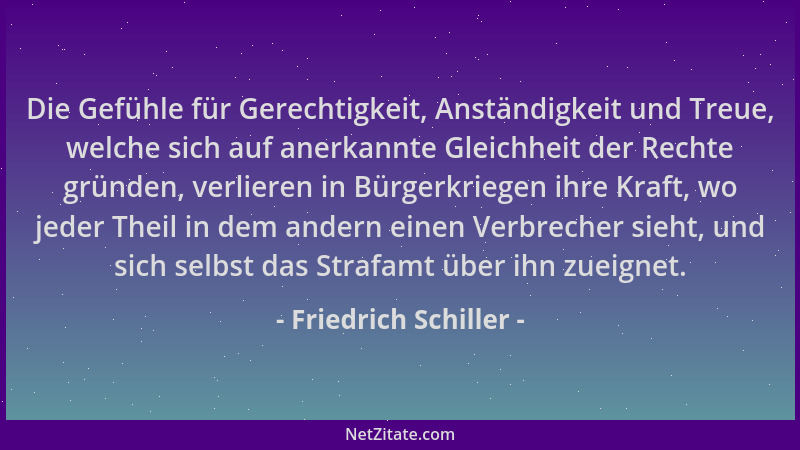 Friedrich Schiller - Die Gefühle für Gerechtigkeit, Anständigkeit und Treue, welche sich auf anerkannte Gleichheit der Rech...