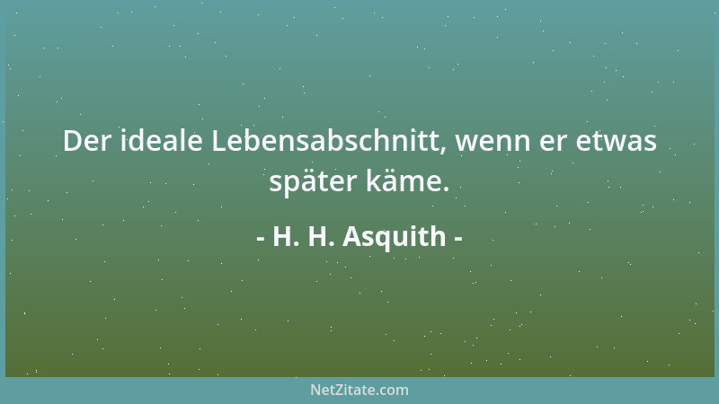H. H. Asquith - Der ideale Lebensabschnitt, wenn er etwas später käme....