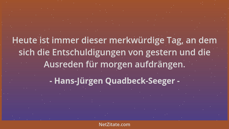 Hans-Jürgen Quadbeck-Seeger - Heute ist immer dieser merkwürdige Tag, an dem sich die Entschuldigungen von gestern und die...