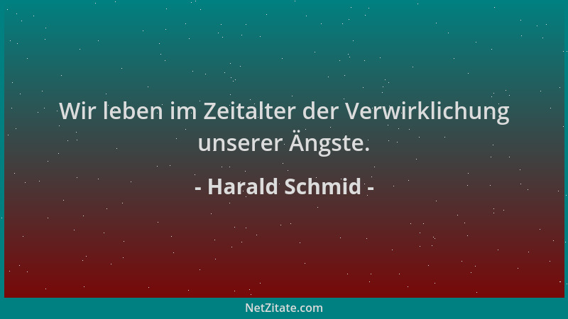 Harald Schmid - Wir leben im Zeitalter der Verwirklichung unserer Ängste....