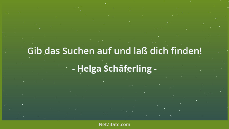 Helga Schäferling - Gib das Suchen auf und laß dich finden!...