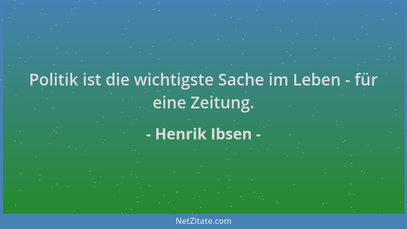 Henrik Ibsen - Politik ist die wichtigste Sache im Leben - für eine Zeitung....