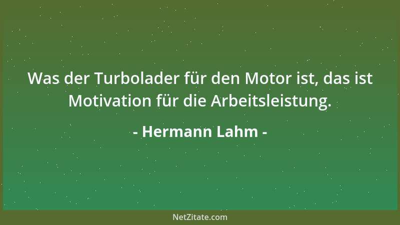 Hermann Lahm - Was der Turbolader für den Motor ist, das ist Motivation für die Arbeitsleistung....