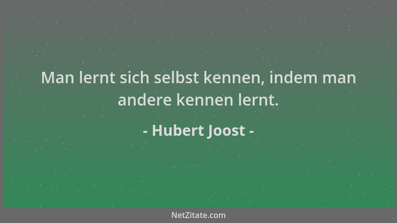 Hubert Joost - Man lernt sich selbst kennen, indem man andere kennen lernt....