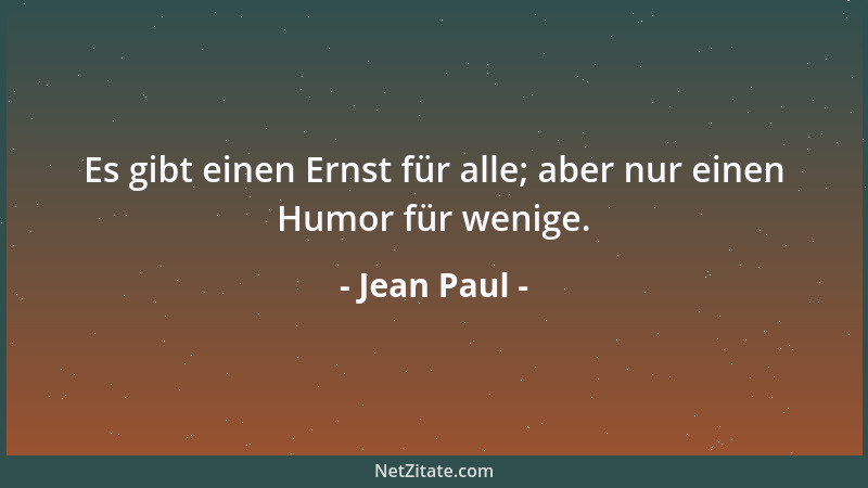 Jean Paul - Es gibt einen Ernst für alle; aber nur einen Humor für wenige....