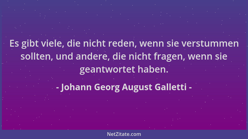 Johann Georg August Galletti - Es gibt viele, die nicht reden, wenn sie verstummen sollten, und andere, die nicht fragen, w...