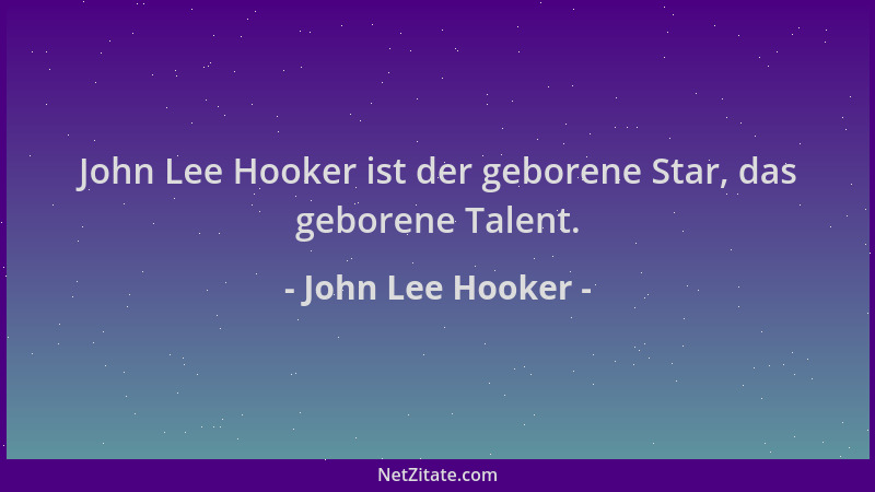 John Lee Hooker - John Lee Hooker ist der geborene Star, das geborene Talent....