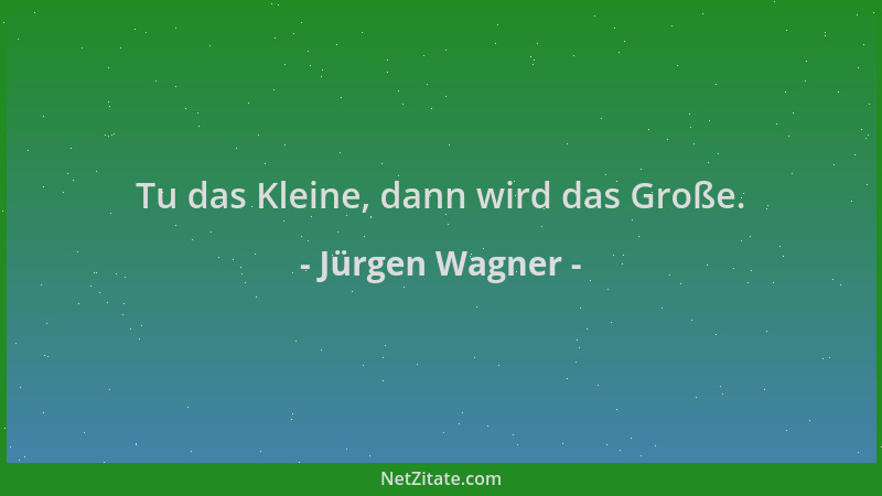 Jürgen Wagner - Tu das Kleine, dann wird das Große....