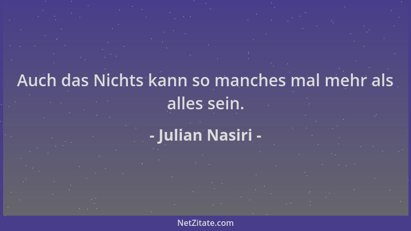 Julian Nasiri - Auch das Nichts kann so manches mal mehr als alles sein....
