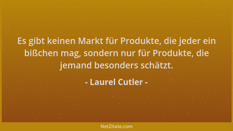Laurel Cutler - Es gibt keinen Markt für Produkte, die jeder ein bißchen mag, sondern nur für Produkte, die jemand besonder...