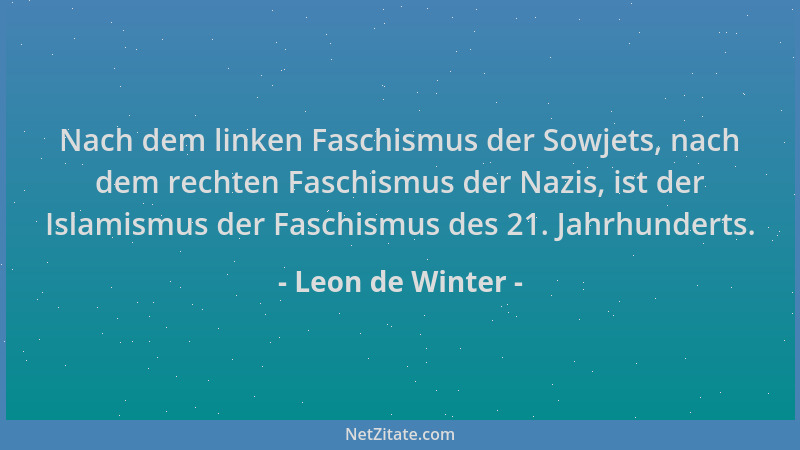Leon de Winter - Nach dem linken Faschismus der Sowjets, nach dem rechten Faschismus der Nazis, ist der Islamismus der Fasc...