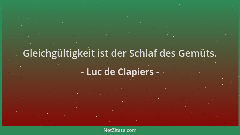 Luc de Clapiers - Gleichgültigkeit ist der Schlaf des Gemüts....