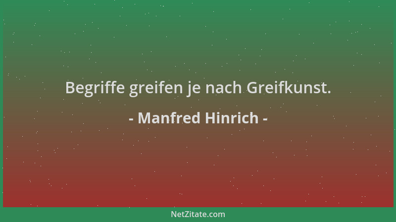 Manfred Hinrich - Begriffe greifen je nach Greifkunst....