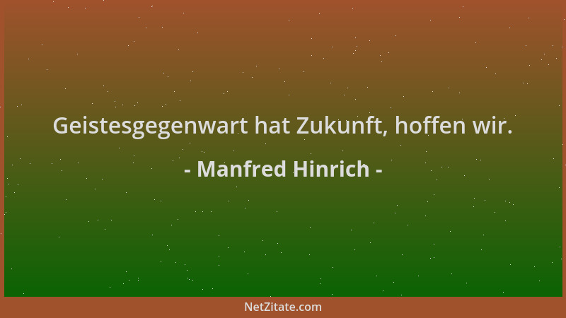 Manfred Hinrich - Geistesgegenwart hat Zukunft, hoffen wir....