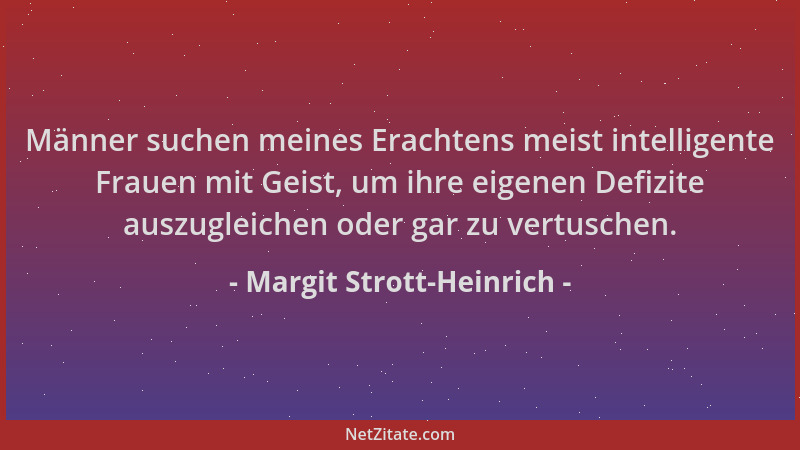 Margit Strott-Heinrich - Männer suchen meines Erachtens meist intelligente Frauen mit Geist, um ihre eigenen Defizite auszu...