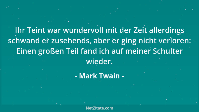 Mark Twain - Ihr Teint war wundervoll mit der Zeit allerdings schwand er zusehends, aber er ging nicht verloren: Einen groß...