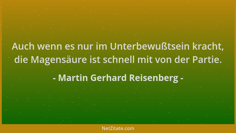 Martin Gerhard Reisenberg - Auch wenn es nur im Unterbewußtsein kracht, die Magensäure ist schnell mit von der Partie....