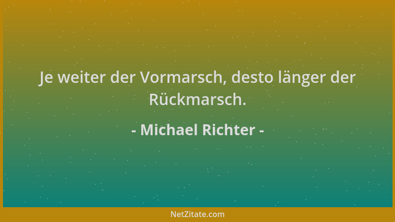 Michael Richter - Je weiter der Vormarsch, desto länger der Rückmarsch....