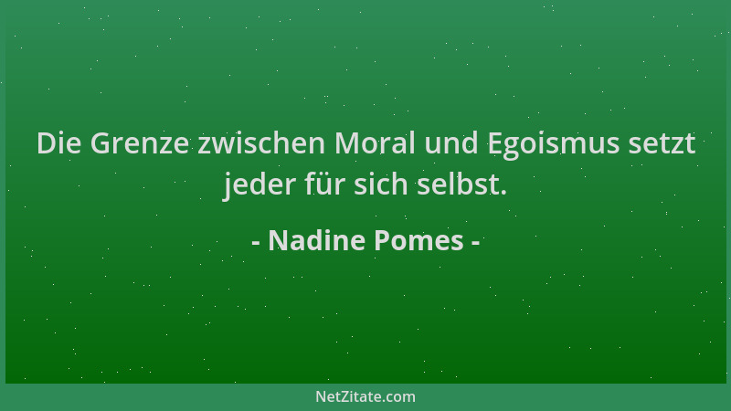 Nadine Pomes - Die Grenze zwischen Moral und Egoismus setzt jeder für sich selbst....